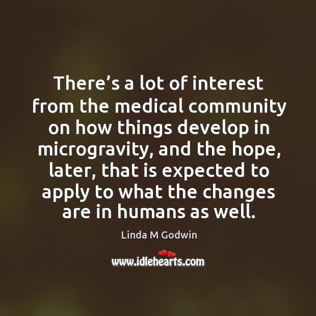 There’s a lot of interest from the medical community on how things develop in Linda M Godwin Picture Quote
