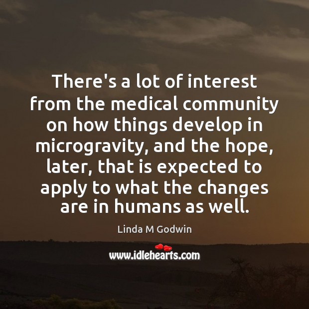 There’s a lot of interest from the medical community on how things Linda M Godwin Picture Quote
