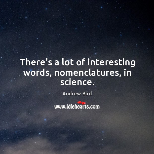 There’s a lot of interesting words, nomenclatures, in science. Andrew Bird Picture Quote