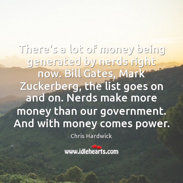There’s a lot of money being generated by nerds right now. Bill Chris Hardwick Picture Quote