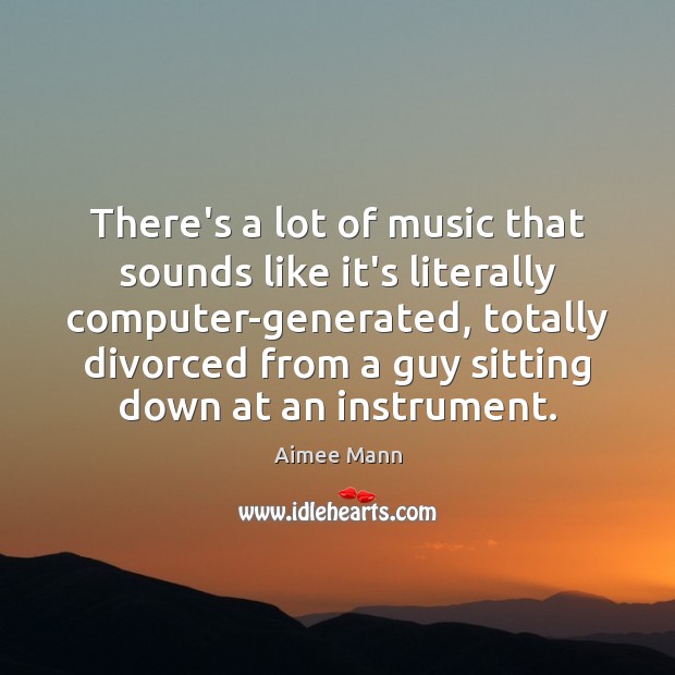 There’s a lot of music that sounds like it’s literally computer-generated, totally Computers Quotes Image