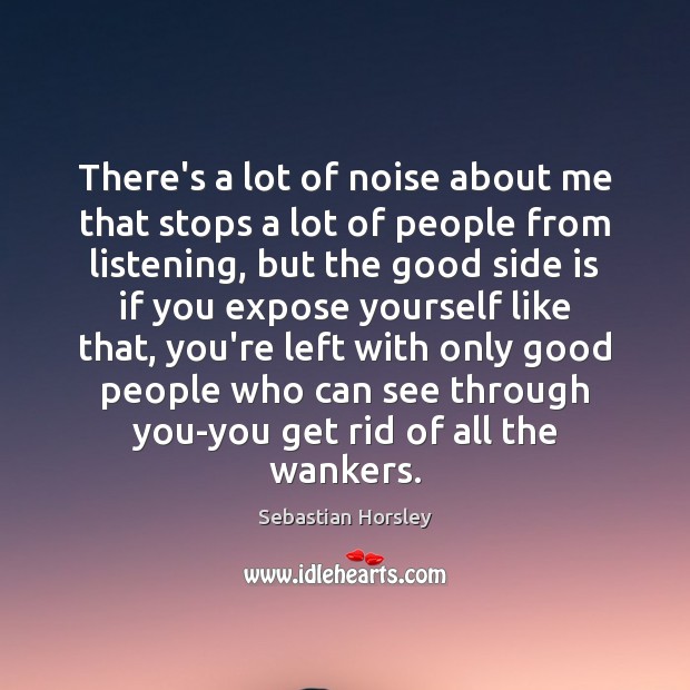 There’s a lot of noise about me that stops a lot of Sebastian Horsley Picture Quote
