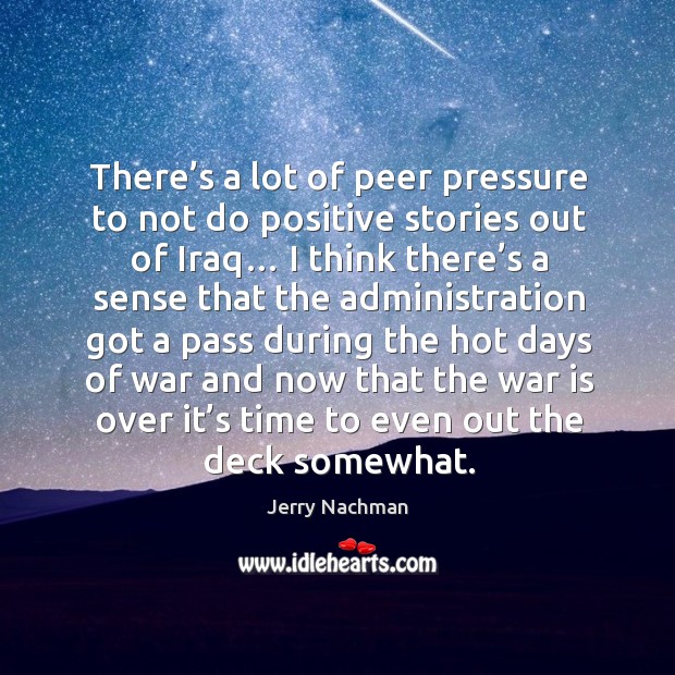 There’s a lot of peer pressure to not do positive stories out of iraq… War Quotes Image