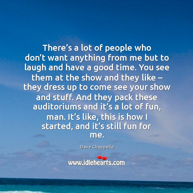 There’s a lot of people who don’t want anything from me but to laugh and have a good time. Dave Chappelle Picture Quote