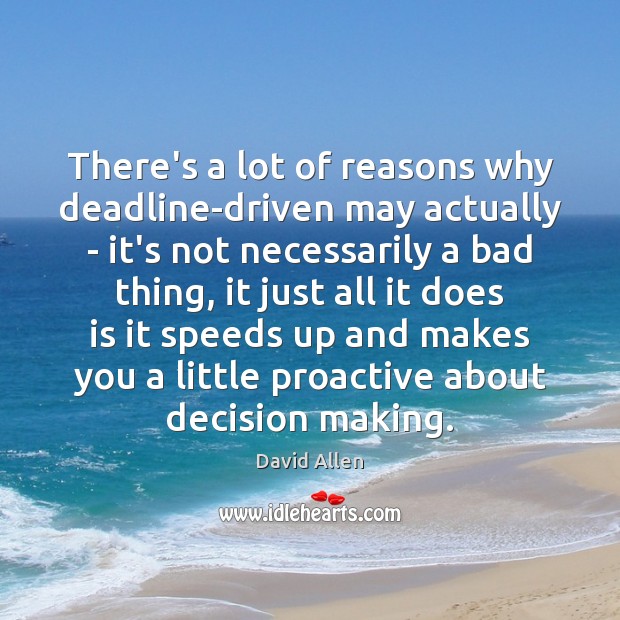 There’s a lot of reasons why deadline-driven may actually – it’s not David Allen Picture Quote