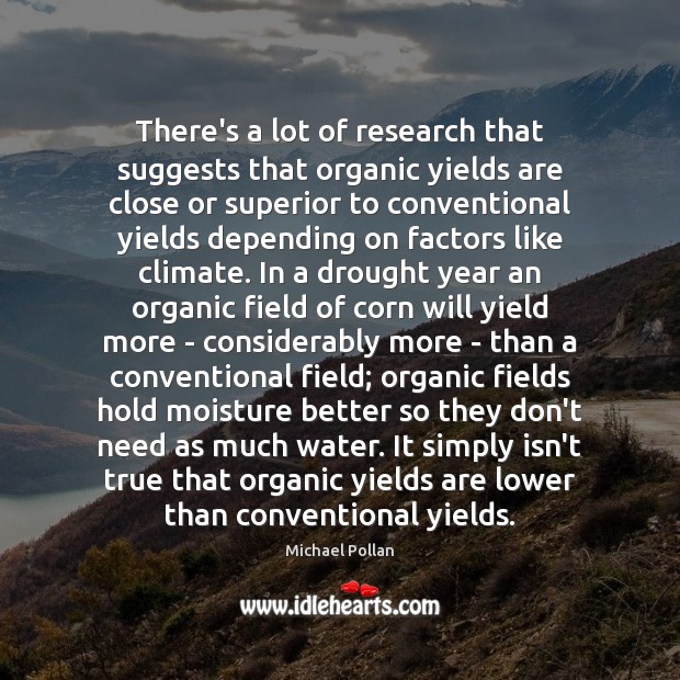 There’s a lot of research that suggests that organic yields are close Michael Pollan Picture Quote