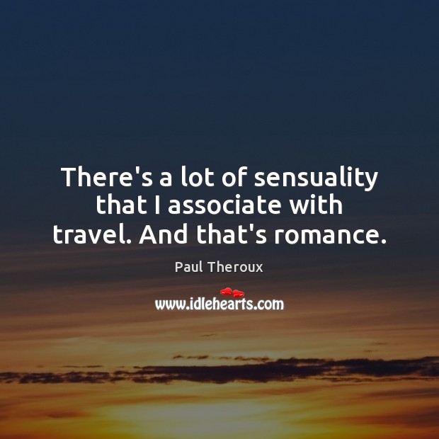 There’s a lot of sensuality that I associate with travel. And that’s romance. Image