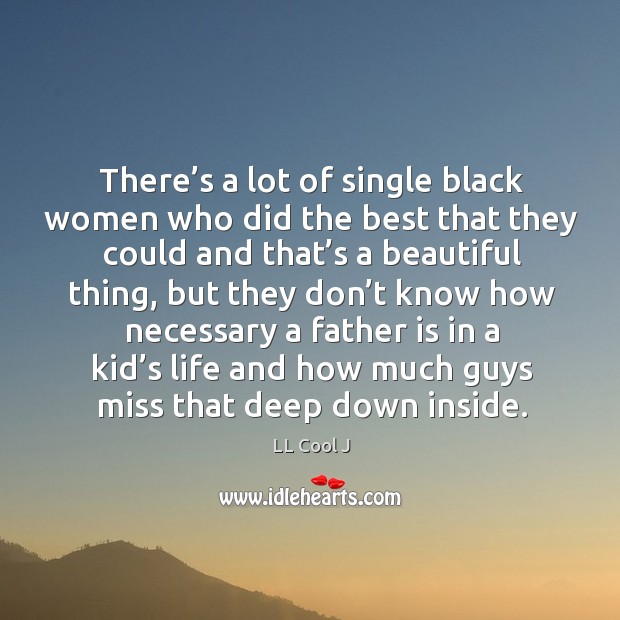 There’s a lot of single black women who did the best that they could and that’s a beautiful thing Father Quotes Image