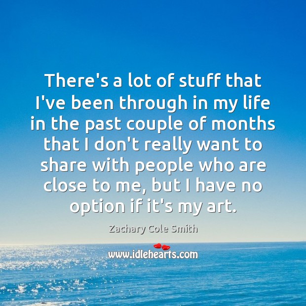 There’s a lot of stuff that I’ve been through in my life Zachary Cole Smith Picture Quote