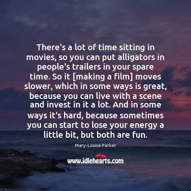 There’s a lot of time sitting in movies, so you can put Mary-Louise Parker Picture Quote