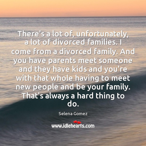 There’s a lot of, unfortunately, a lot of divorced families. I come Image