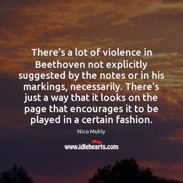 There’s a lot of violence in Beethoven not explicitly suggested by the Image