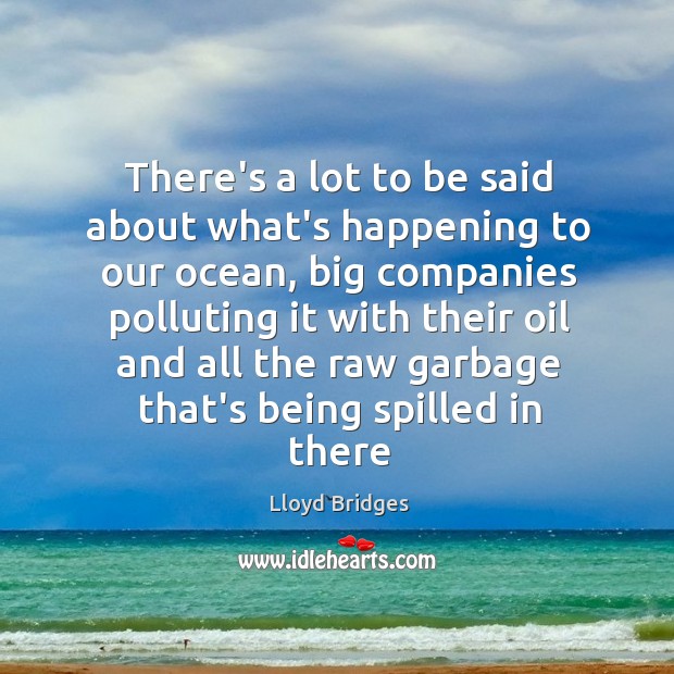 There’s a lot to be said about what’s happening to our ocean, Lloyd Bridges Picture Quote