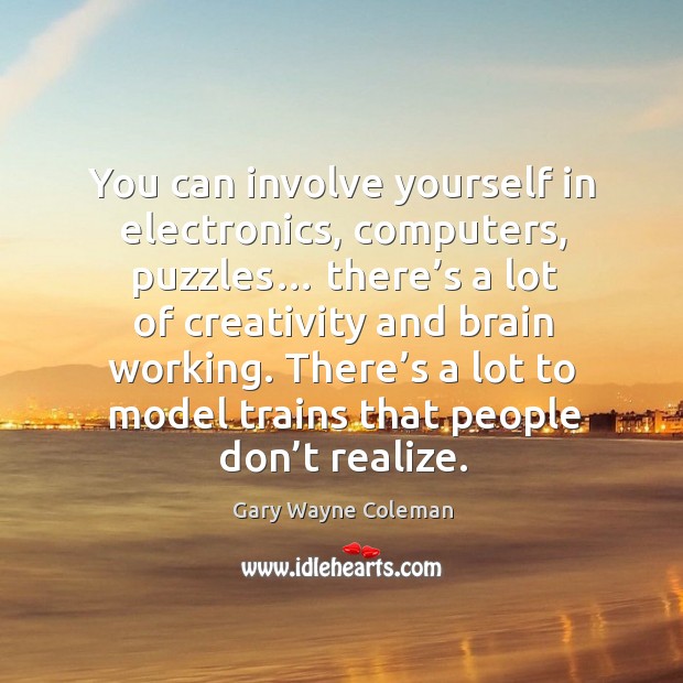 There’s a lot to model trains that people don’t realize. Gary Wayne Coleman Picture Quote
