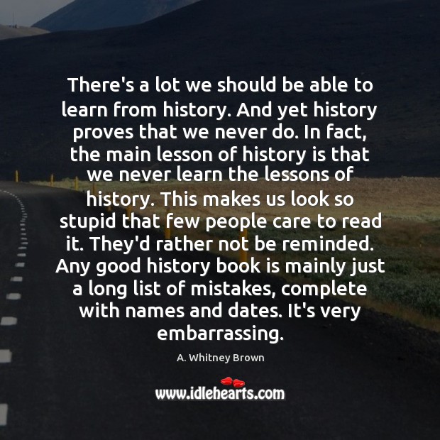 There’s a lot we should be able to learn from history. And History Quotes Image