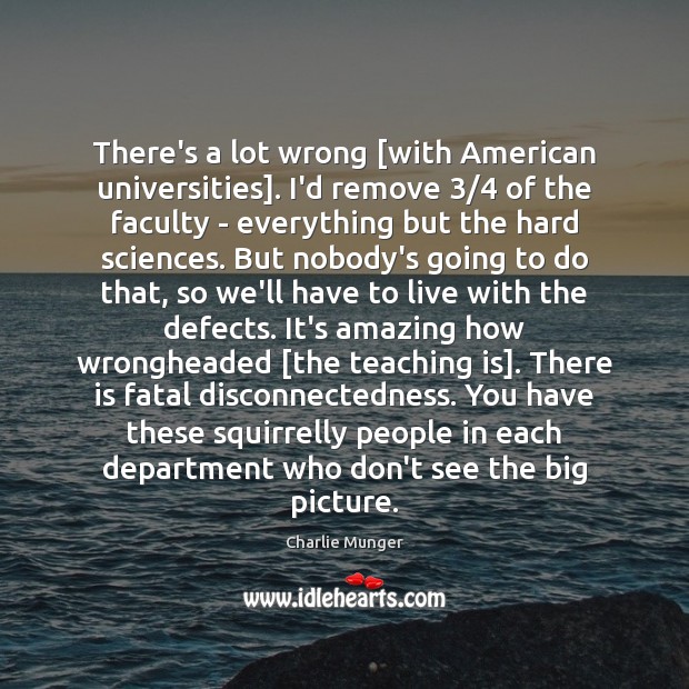 There’s a lot wrong [with American universities]. I’d remove 3/4 of the faculty Teaching Quotes Image