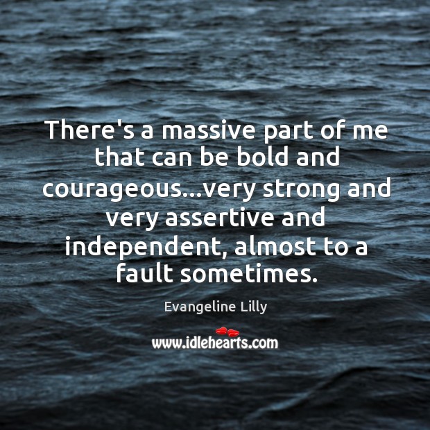 There’s a massive part of me that can be bold and courageous… Evangeline Lilly Picture Quote