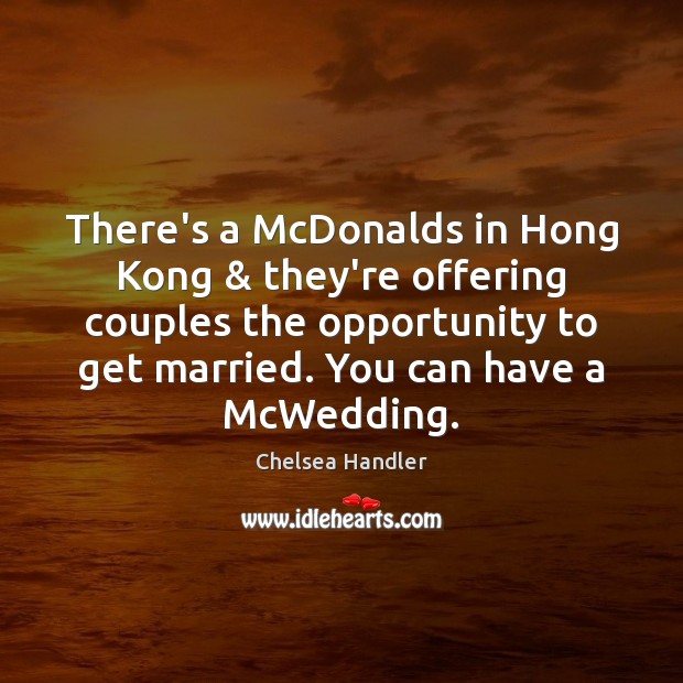 There’s a McDonalds in Hong Kong & they’re offering couples the opportunity to Chelsea Handler Picture Quote