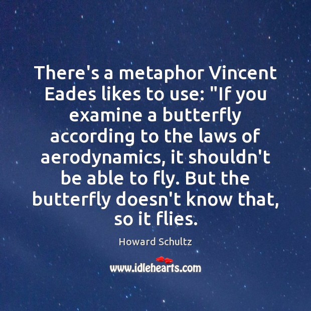 There’s a metaphor Vincent Eades likes to use: “If you examine a Howard Schultz Picture Quote