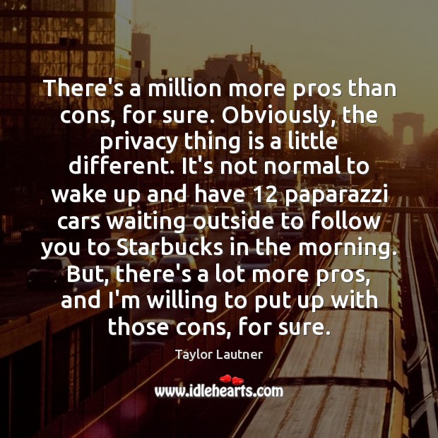There’s a million more pros than cons, for sure. Obviously, the privacy Image