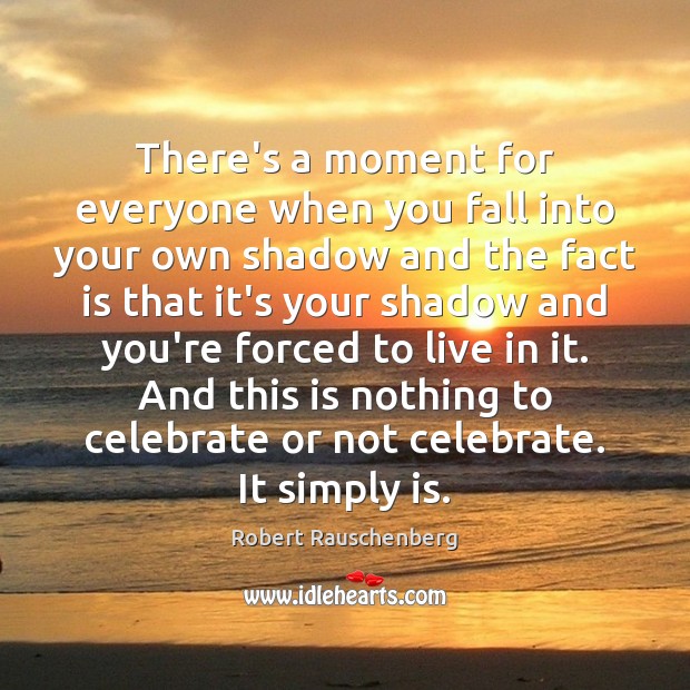 There’s a moment for everyone when you fall into your own shadow Celebrate Quotes Image