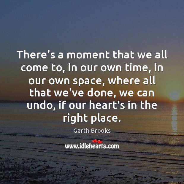 There’s a moment that we all come to, in our own time, Garth Brooks Picture Quote