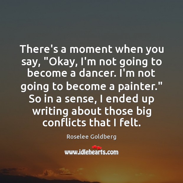 There’s a moment when you say, “Okay, I’m not going to become Roselee Goldberg Picture Quote