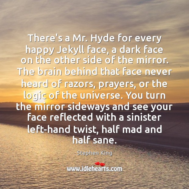 There’s a Mr. Hyde for every happy Jekyll face, a dark face Stephen King Picture Quote