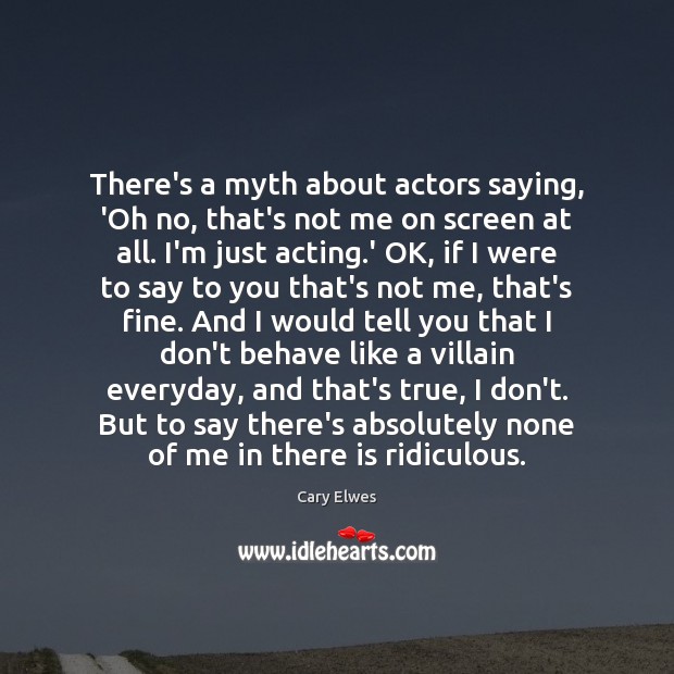 There’s a myth about actors saying, ‘Oh no, that’s not me on Cary Elwes Picture Quote