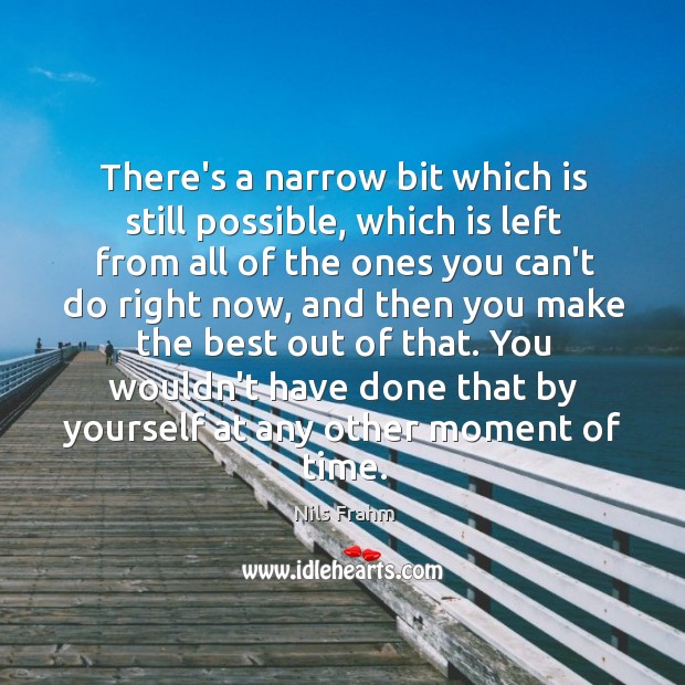 There’s a narrow bit which is still possible, which is left from Nils Frahm Picture Quote