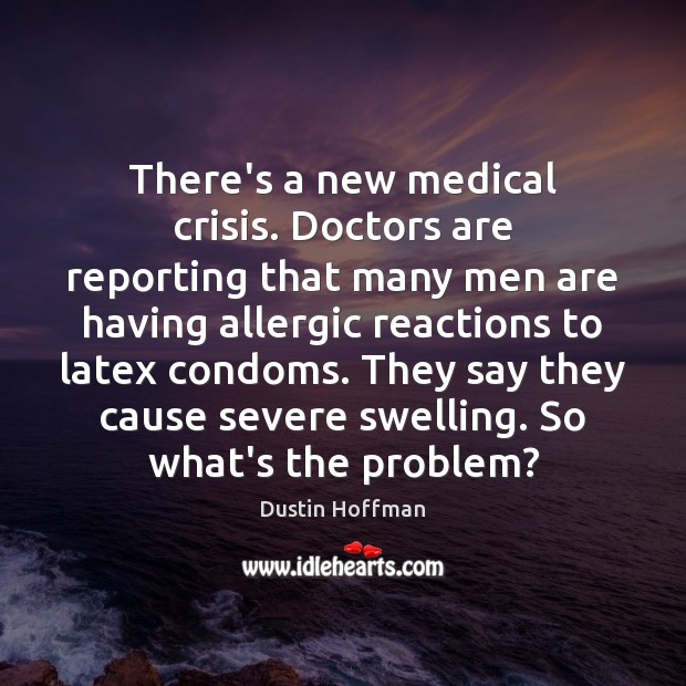 There’s a new medical crisis. Doctors are reporting that many men are Medical Quotes Image
