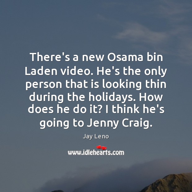 There’s a new Osama bin Laden video. He’s the only person that Jay Leno Picture Quote