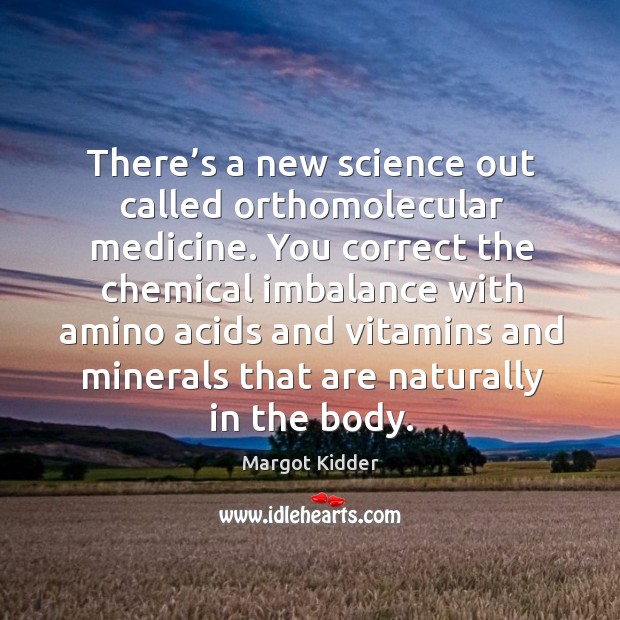 There’s a new science out called orthomolecular medicine. Margot Kidder Picture Quote