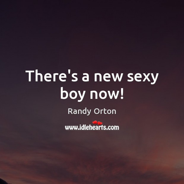 There’s a new sexy boy now! Randy Orton Picture Quote