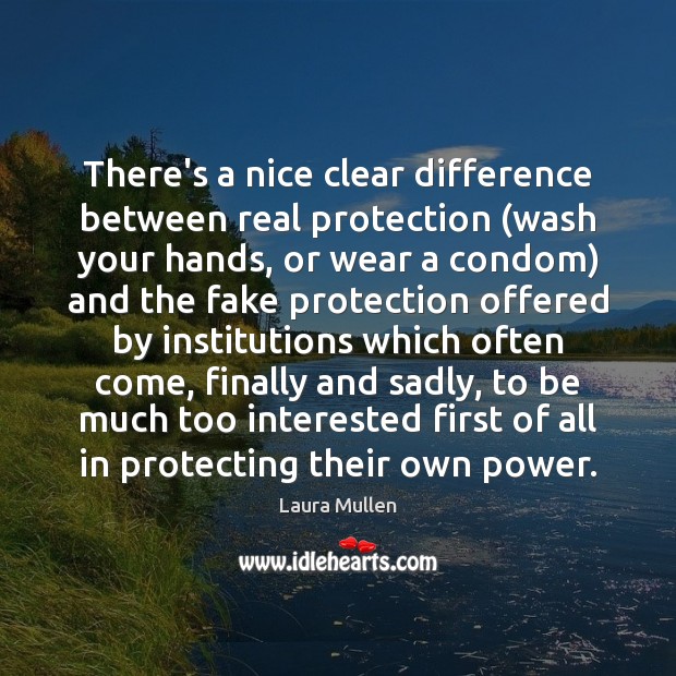 There’s a nice clear difference between real protection (wash your hands, or Laura Mullen Picture Quote
