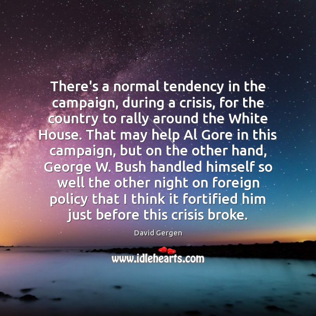 There’s a normal tendency in the campaign, during a crisis, for the David Gergen Picture Quote