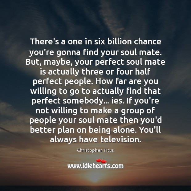 There’s a one in six billion chance you’re gonna find your soul Christopher Titus Picture Quote