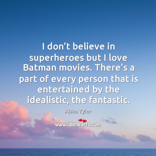 There’s a part of every person that is entertained by the idealistic, the fantastic. Aisha Tyler Picture Quote