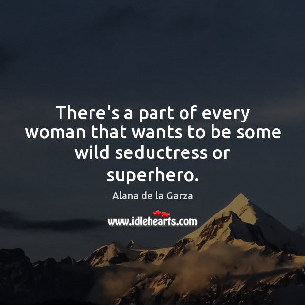 There’s a part of every woman that wants to be some wild seductress or superhero. Image