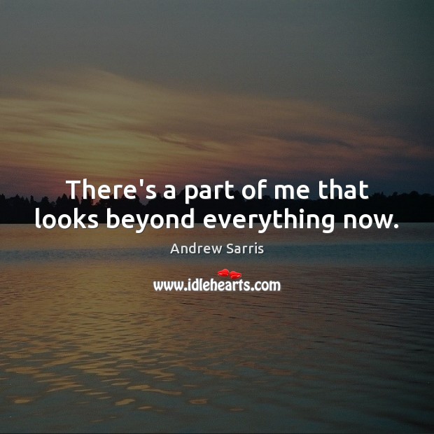 There’s a part of me that looks beyond everything now. Image
