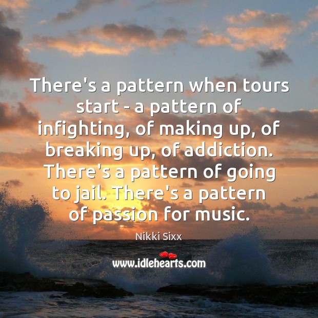 There’s a pattern when tours start – a pattern of infighting, of Nikki Sixx Picture Quote