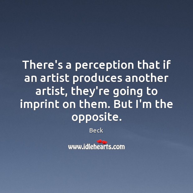 There’s a perception that if an artist produces another artist, they’re going Beck Picture Quote