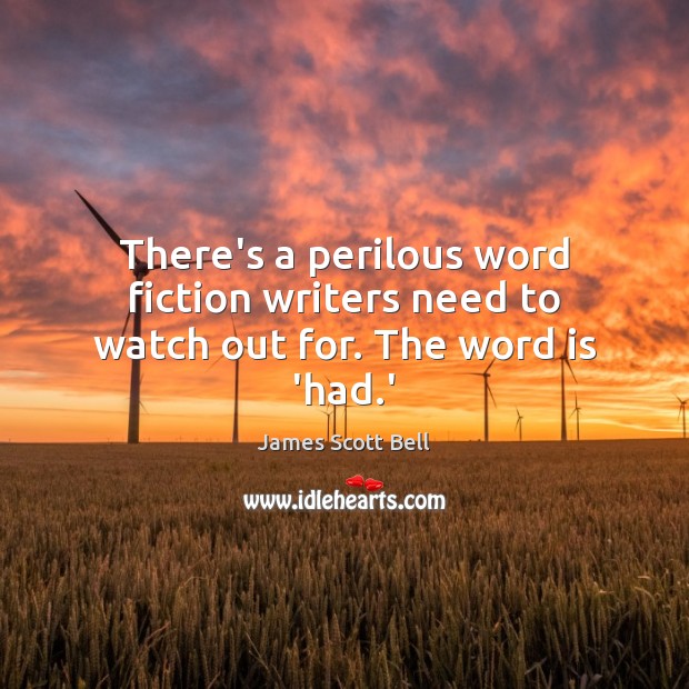 There’s a perilous word fiction writers need to watch out for. The word is ‘had.’ James Scott Bell Picture Quote