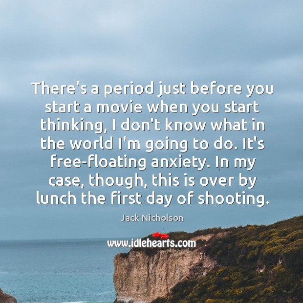 There’s a period just before you start a movie when you start Jack Nicholson Picture Quote