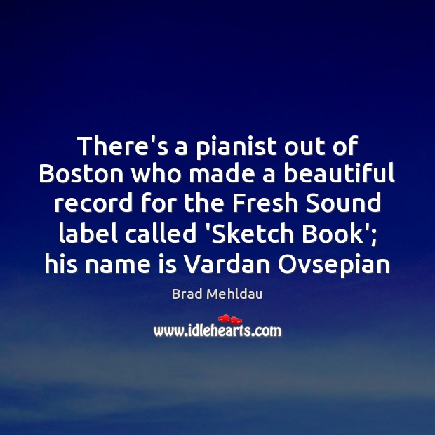 There’s a pianist out of Boston who made a beautiful record for Brad Mehldau Picture Quote