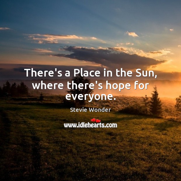 There’s a Place in the Sun, where there’s hope for everyone. Stevie Wonder Picture Quote