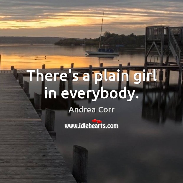 There’s a plain girl in everybody. Image