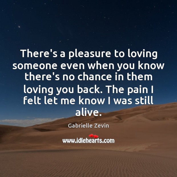 There’s a pleasure to loving someone even when you know there’s no 