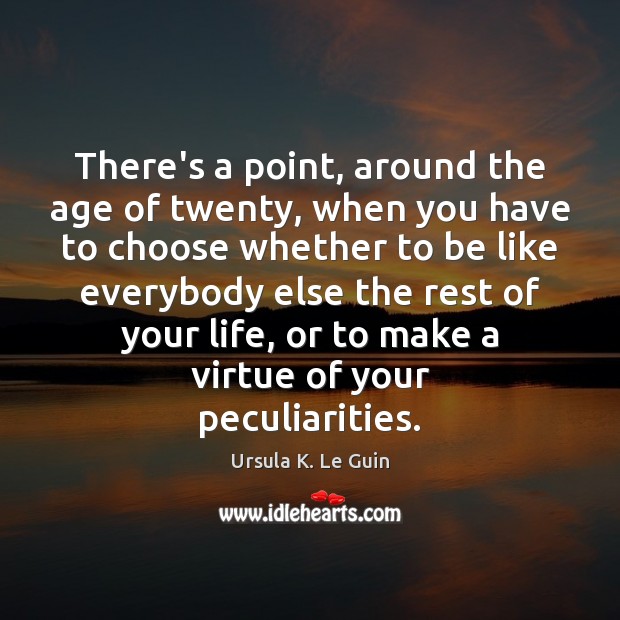 There’s a point, around the age of twenty, when you have to Ursula K. Le Guin Picture Quote