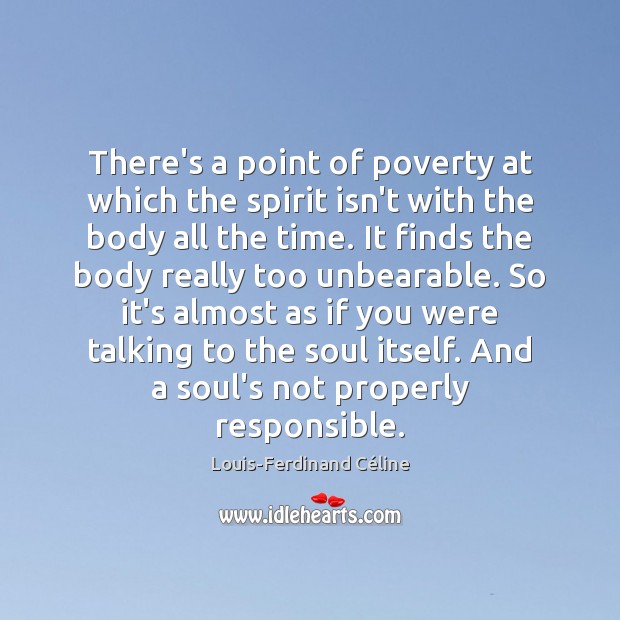 There’s a point of poverty at which the spirit isn’t with the Louis-Ferdinand Céline Picture Quote